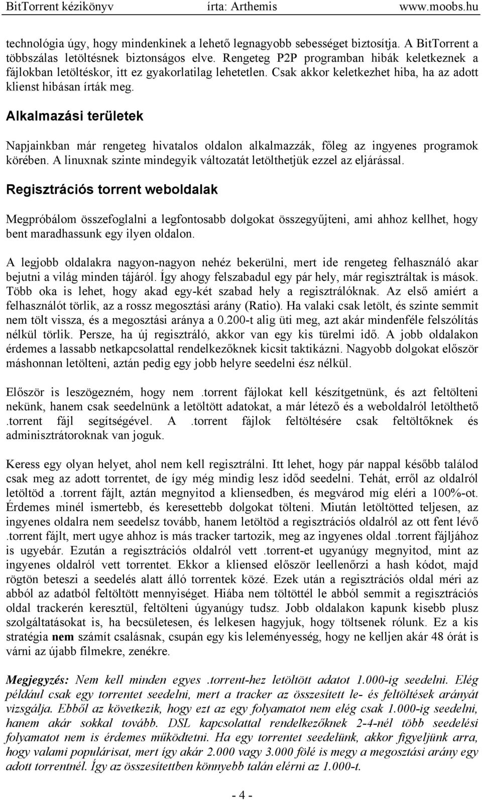 Alkalmazási területek Napjainkban már rengeteg hivatalos oldalon alkalmazzák, főleg az ingyenes programok körében. A linuxnak szinte mindegyik változatát letölthetjük ezzel az eljárással.