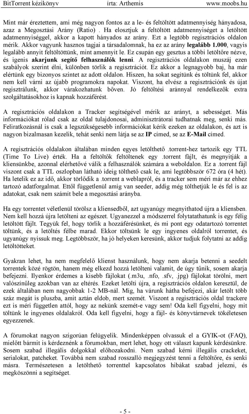 Akkor vagyunk hasznos tagjai a társadalomnak, ha ez az arány legalább 1.000, vagyis legalább annyit feltöltöttünk, mint amennyit le.