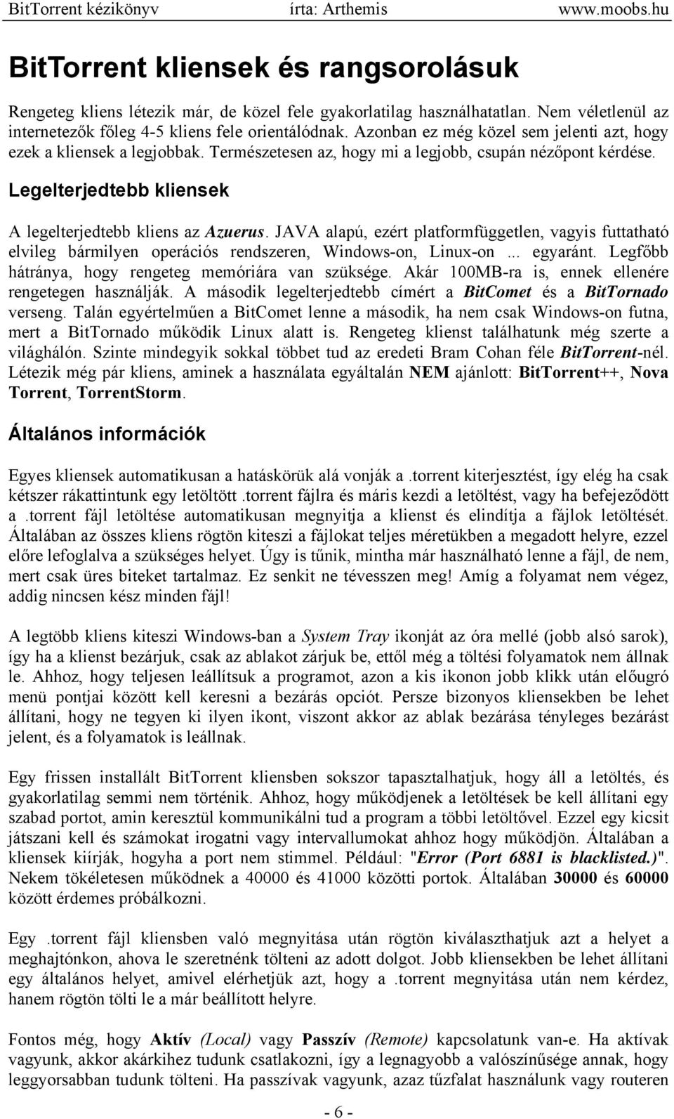 JAVA alapú, ezért platformfüggetlen, vagyis futtatható elvileg bármilyen operációs rendszeren, Windows-on, Linux-on... egyaránt. Legfőbb hátránya, hogy rengeteg memóriára van szüksége.