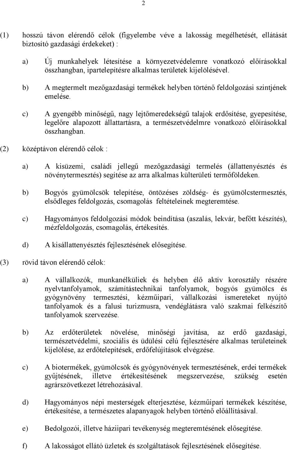 c) A gyengébb minőségű, nagy lejtőmeredekségű talajok erdősítése, gyepesítése, legelőre alapozott állattartásra, a természetvédelmre vonatkozó előírásokkal összhangban.