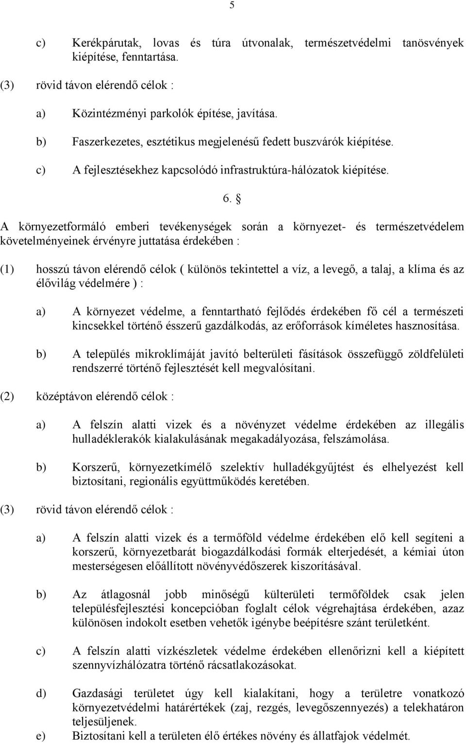 A környezetformáló emberi tevékenységek során a környezet- és természetvédelem követelményeinek érvényre juttatása érdekében : (1) hosszú távon elérendő célok ( különös tekintettel a víz, a levegő, a