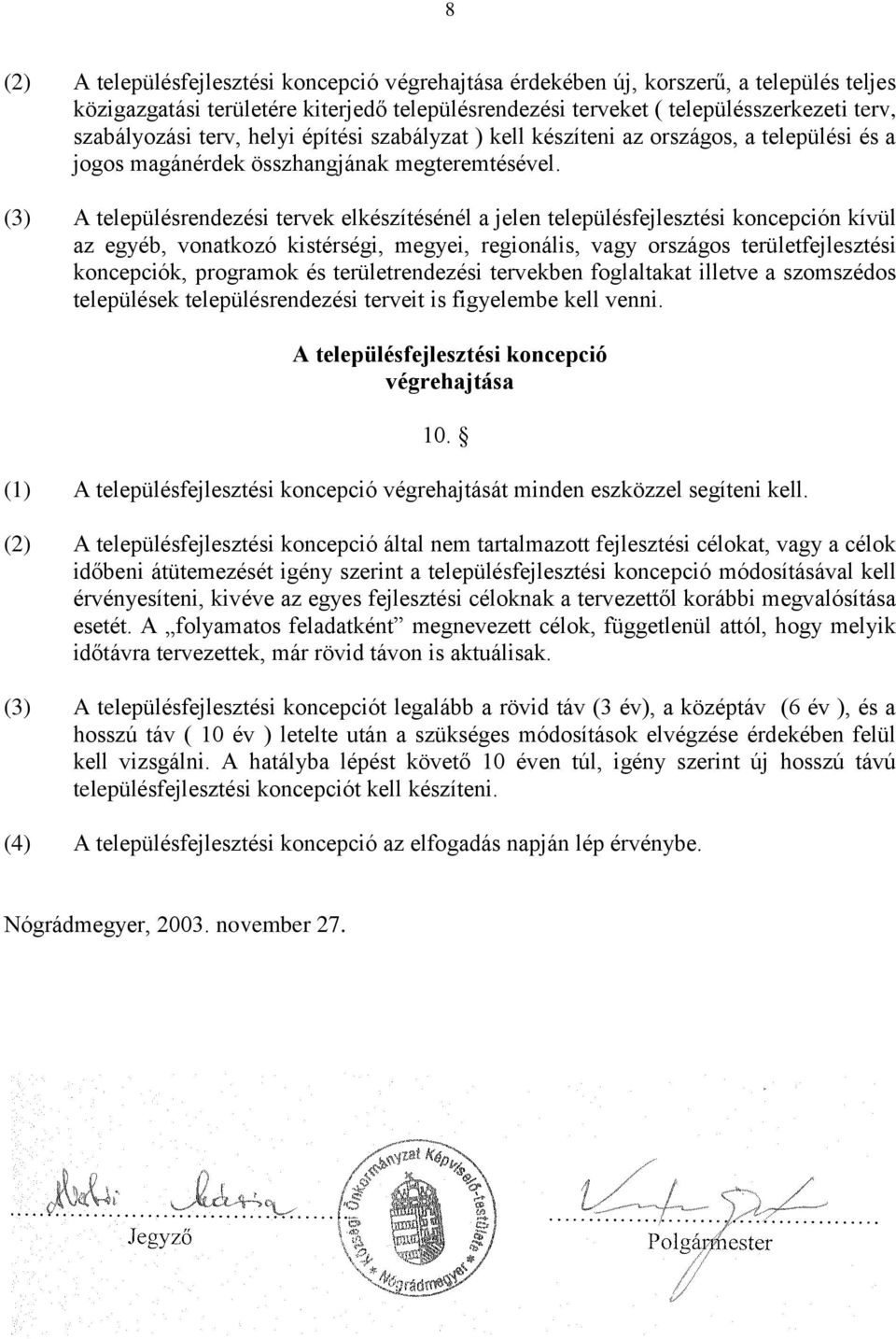 (3) A településrendezési tervek elkészítésénél a jelen településfejlesztési koncepción kívül az egyéb, vonatkozó kistérségi, megyei, regionális, vagy országos területfejlesztési koncepciók, programok