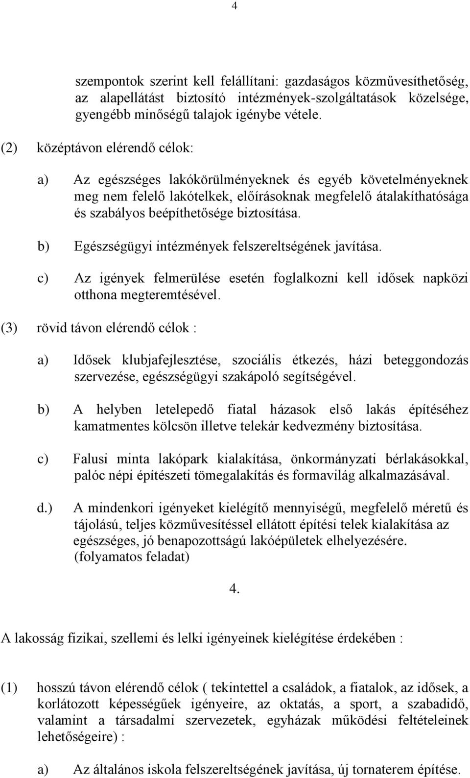 b) Egészségügyi intézmények felszereltségének javítása. c) Az igények felmerülése esetén foglalkozni kell idősek napközi otthona megteremtésével.