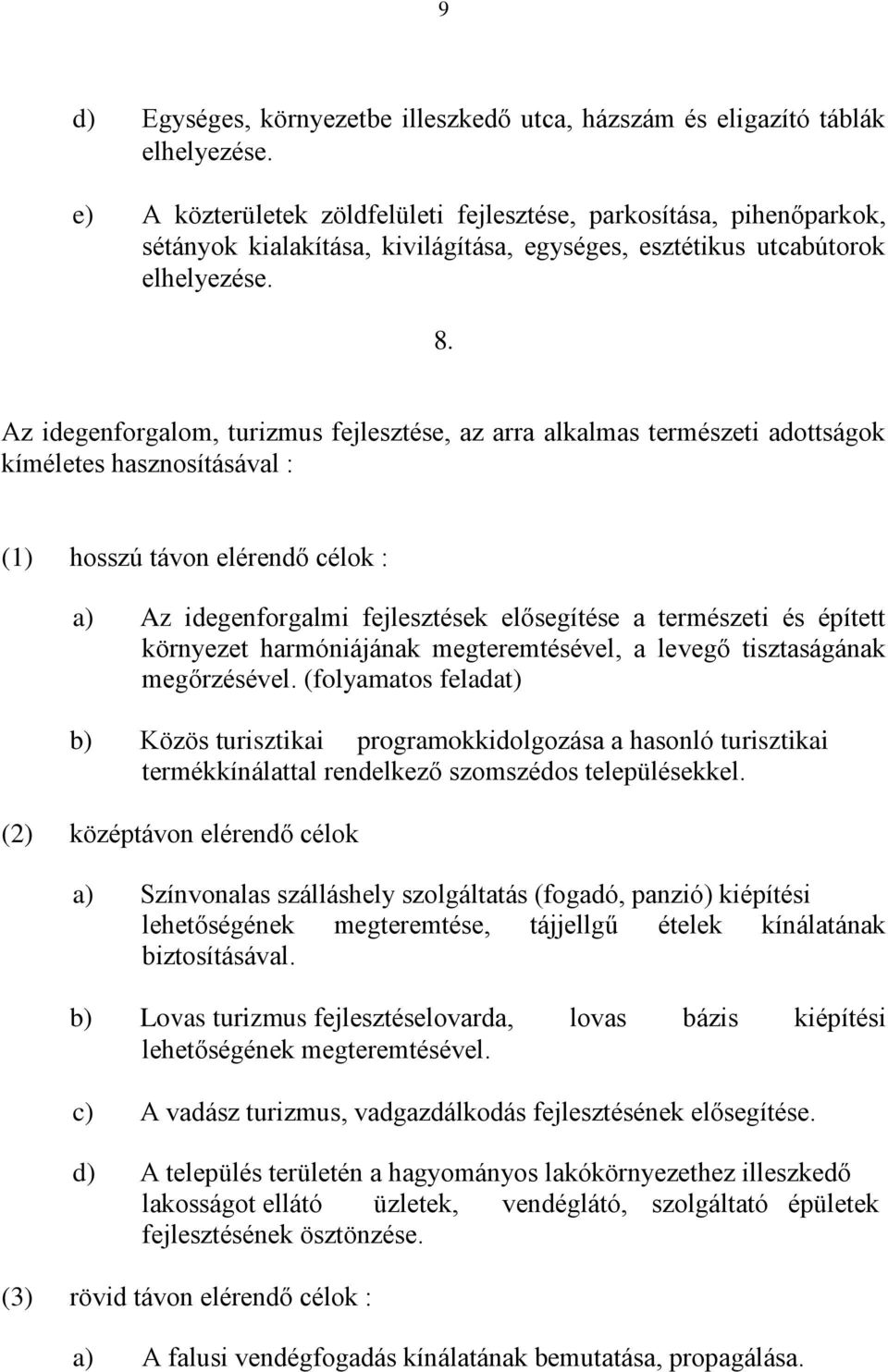 Az idegenforgalom, turizmus fejlesztése, az arra alkalmas természeti adottságok kíméletes hasznosításával : (1) hosszú távon elérendő célok : a) Az idegenforgalmi fejlesztések elősegítése a