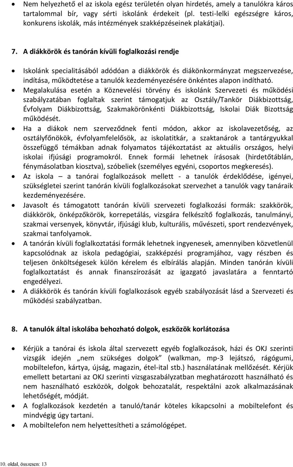 A diákkörök és tanórán kívüli foglalkozási rendje Iskolánk specialitásából adódóan a diákkörök és diákönkormányzat megszervezése, indítása, működtetése a tanulók kezdeményezésére önkéntes alapon