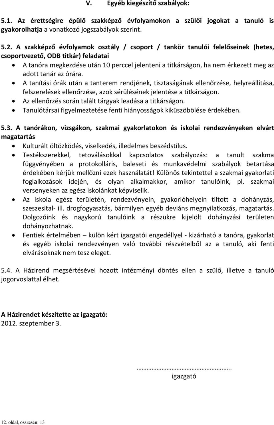 adott tanár az órára. A tanítási órák után a tanterem rendjének, tisztaságának ellenőrzése, helyreállítása, felszerelések ellenőrzése, azok sérülésének jelentése a titkárságon.