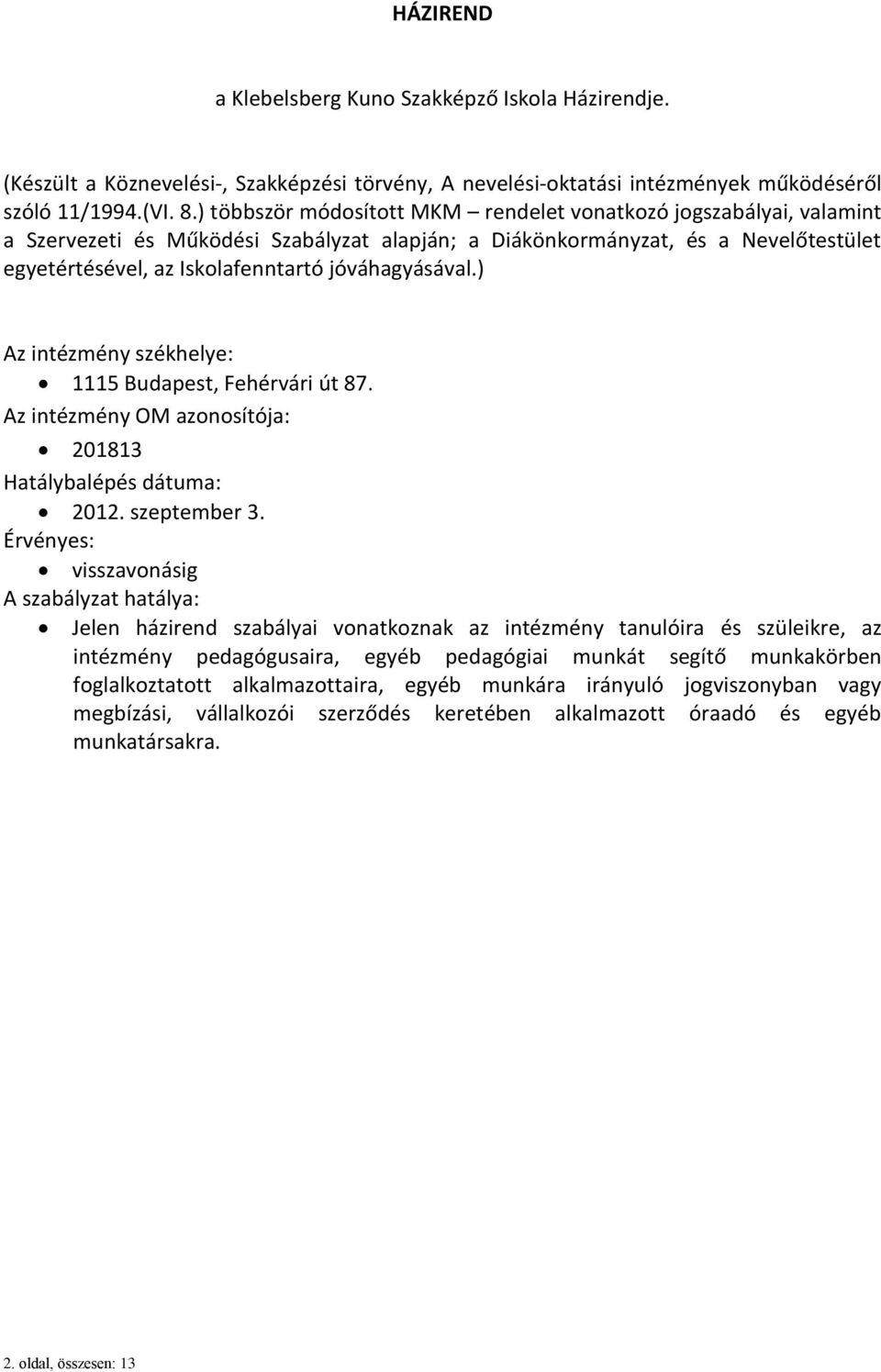 jóváhagyásával.) Az intézmény székhelye: 1115 Budapest, Fehérvári út 87. Az intézmény OM azonosítója: 201813 Hatálybalépés dátuma: 2012. szeptember 3.