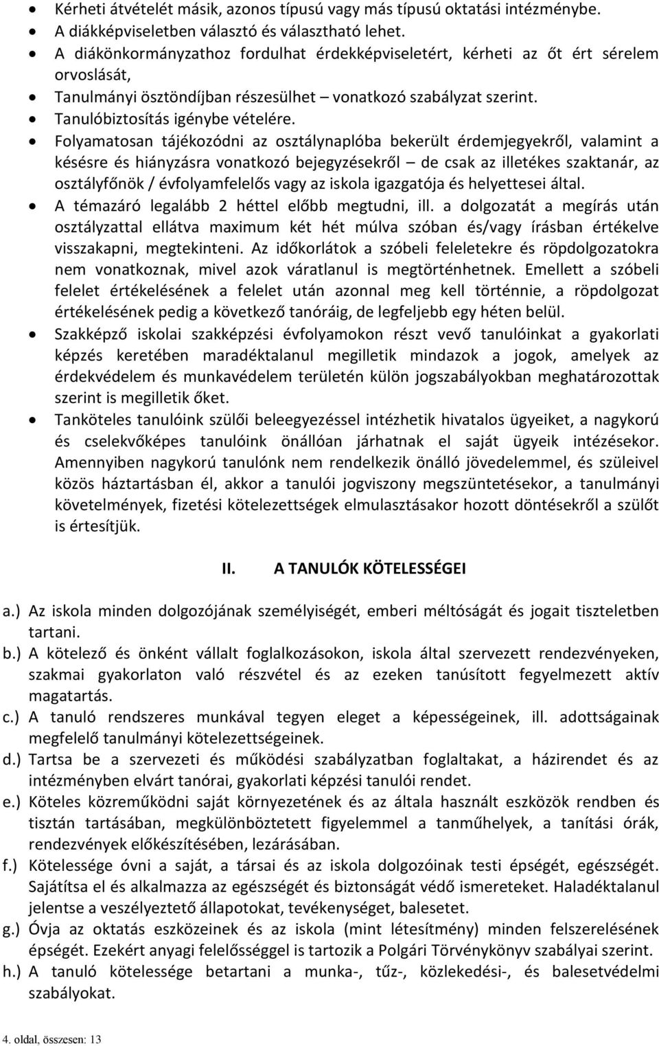 Folyamatosan tájékozódni az osztálynaplóba bekerült érdemjegyekről, valamint a késésre és hiányzásra vonatkozó bejegyzésekről de csak az illetékes szaktanár, az osztályfőnök / évfolyamfelelős vagy az