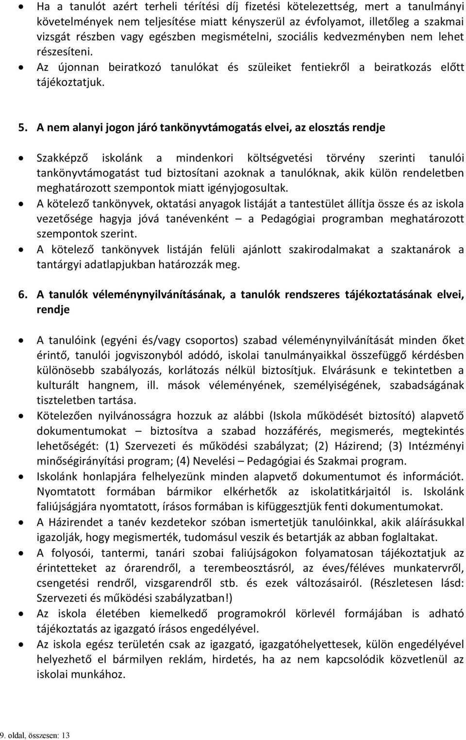 A nem alanyi jogon járó tankönyvtámogatás elvei, az elosztás rendje Szakképző iskolánk a mindenkori költségvetési törvény szerinti tanulói tankönyvtámogatást tud biztosítani azoknak a tanulóknak,