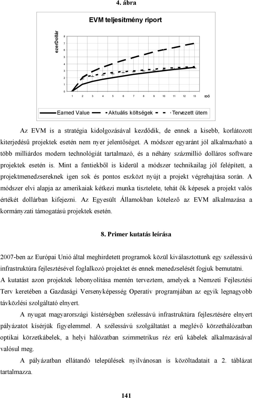 A módszer egyaránt jól alkalmazható a több milliárdos modern technológiát tartalmazó, és a néhány százmillió dolláros software projektek esetén is.