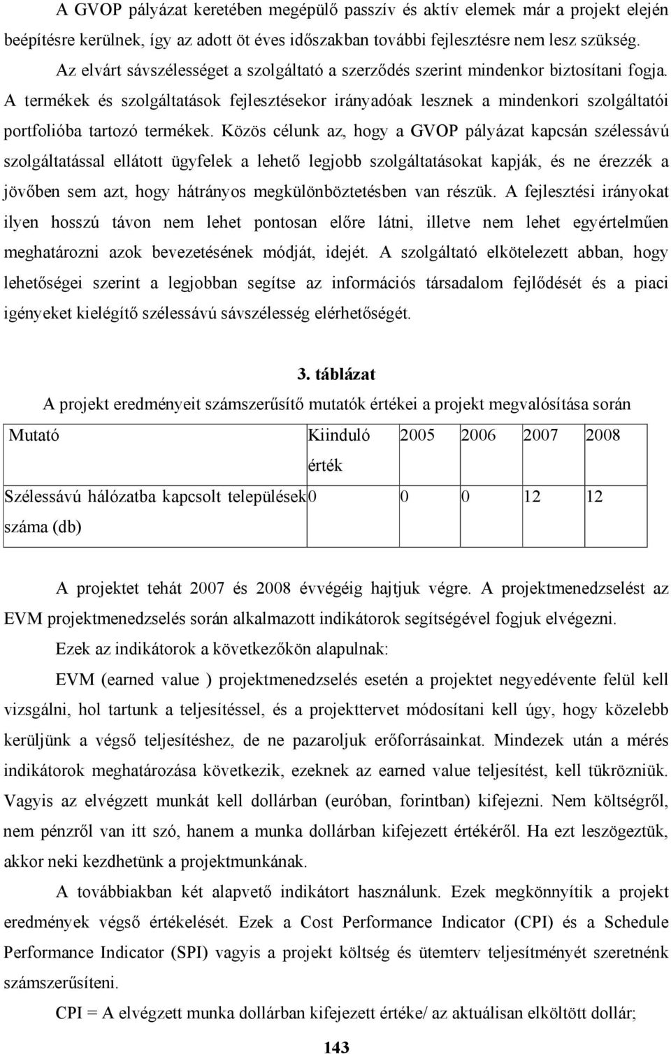 A termékek és szolgáltatások fejlesztésekor irányadóak lesznek a mindenkori szolgáltatói portfolióba tartozó termékek.