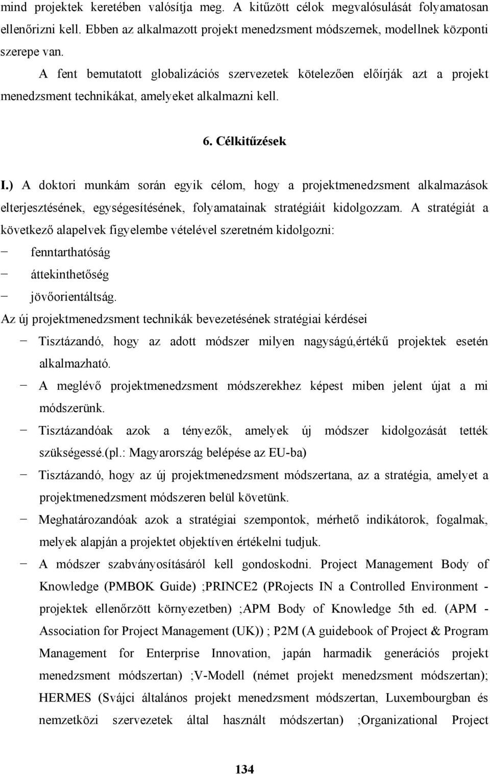 ) A doktori munkám során egyik célom, hogy a projektmenedzsment alkalmazások elterjesztésének, egységesítésének, folyamatainak stratégiáit kidolgozzam.