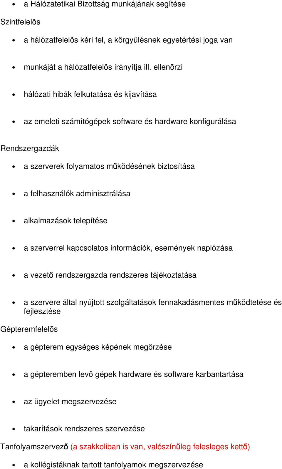 adminisztrálása alkalmazások telepítése a szerverrel kapcsolatos információk, események naplózása a vezet rendszergazda rendszeres tájékoztatása a szervere által nyújtott szolgáltatások