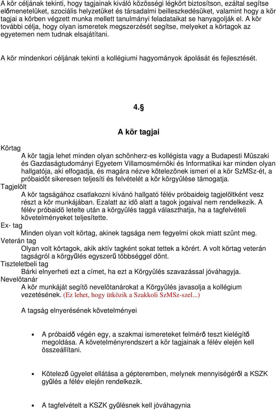 A kör mindenkori céljának tekinti a kollégiumi hagyományok ápolását és fejlesztését. 4.