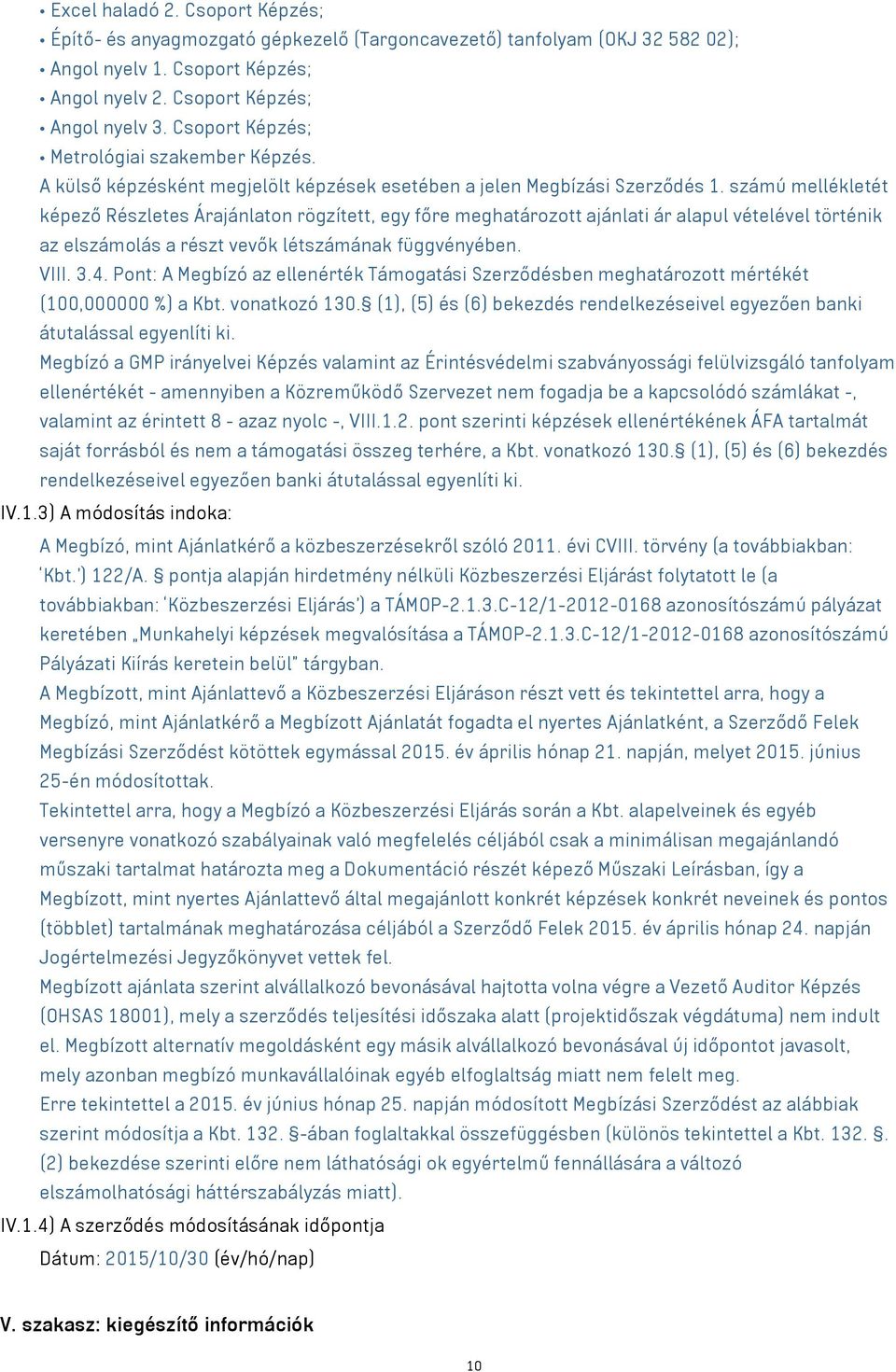 számú mellékletét képező Részletes Árajánlaton rögzített, egy főre meghatározott ajánlati ár alapul vételével történik az elszámolás a részt vevők létszámának függvényében. VIII. 3.4.