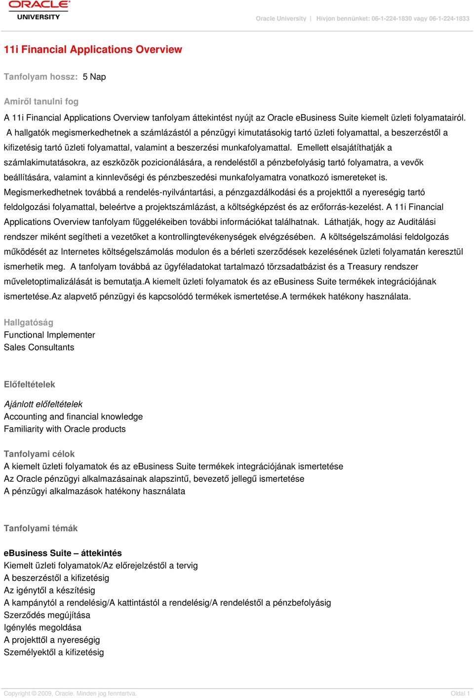 A hallgatók megismerkedhetnek a számlázástól a pénzügyi kimutatásokig tartó üzleti folyamattal, a beszerzéstől a kifizetésig tartó üzleti folyamattal, valamint a beszerzési munkafolyamattal.