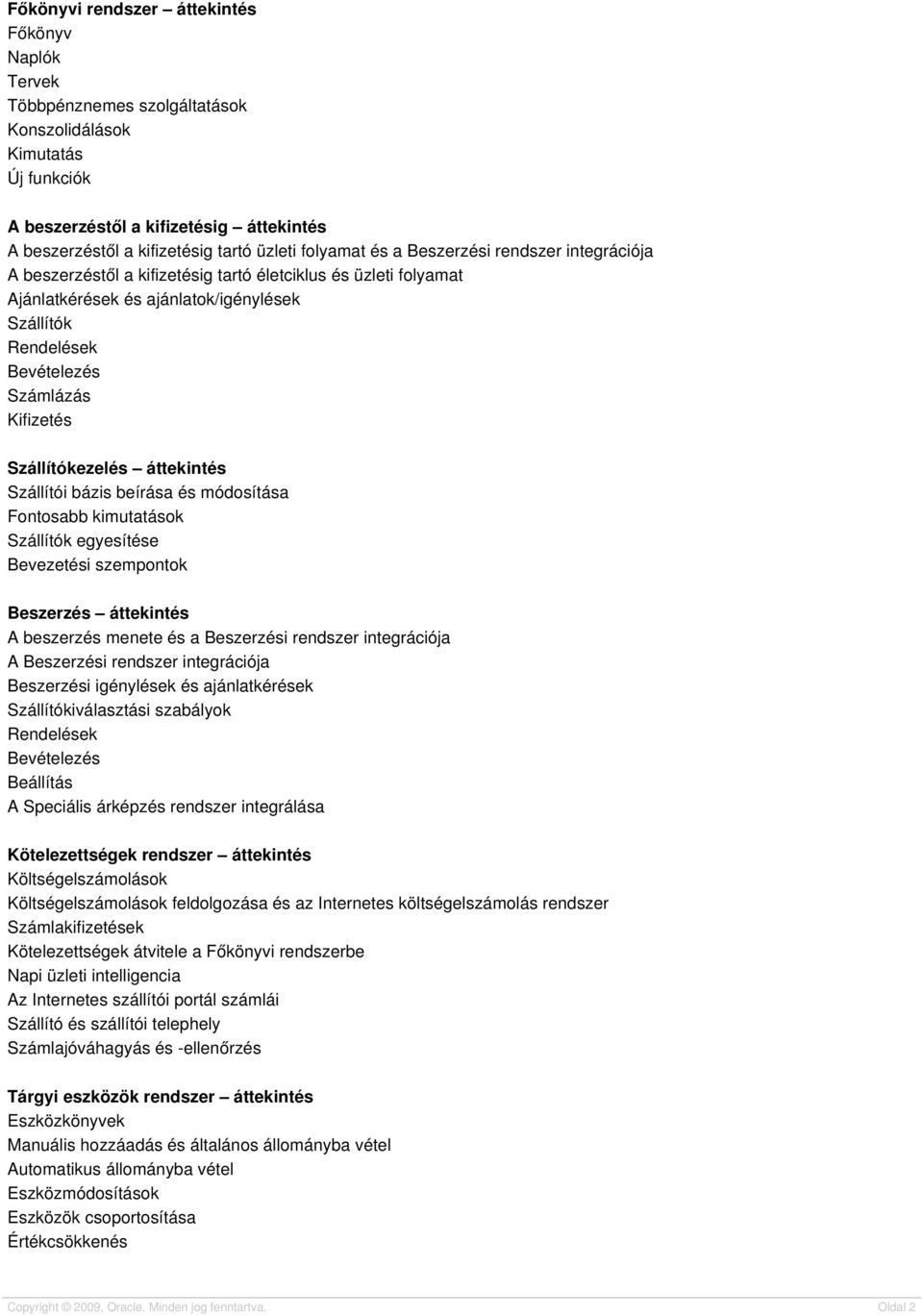 Kifizetés Szállítókezelés áttekintés Szállítói bázis beírása és módosítása Fontosabb kimutatások Szállítók egyesítése Bevezetési szempontok Beszerzés áttekintés A beszerzés menete és a Beszerzési