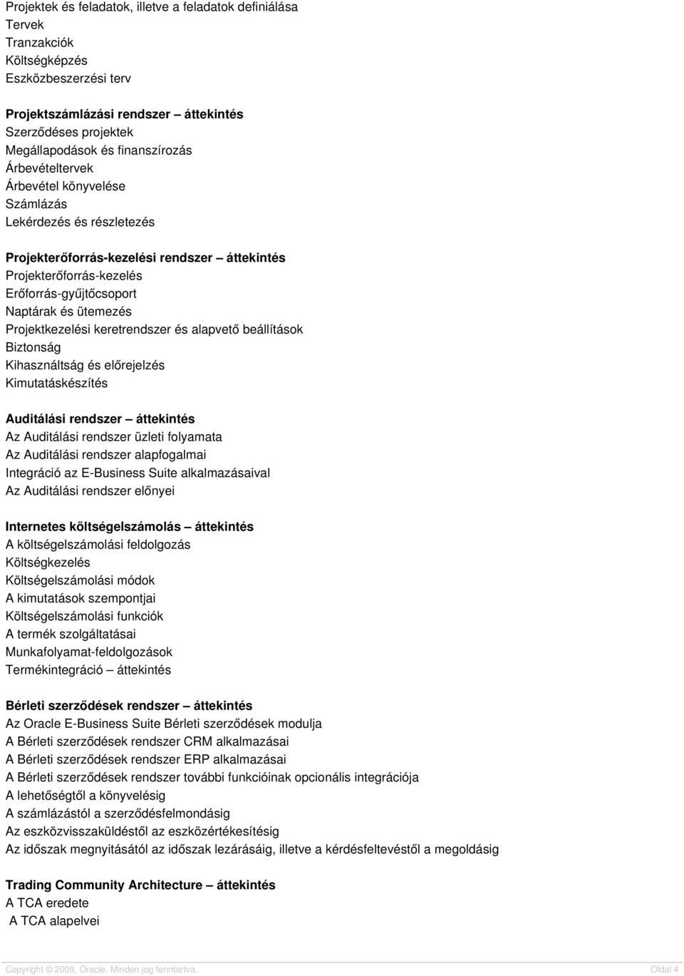 ütemezés Projektkezelési keretrendszer és alapvető beállítások Biztonság Kihasználtság és előrejelzés Kimutatáskészítés Auditálási rendszer áttekintés Az Auditálási rendszer üzleti folyamata Az