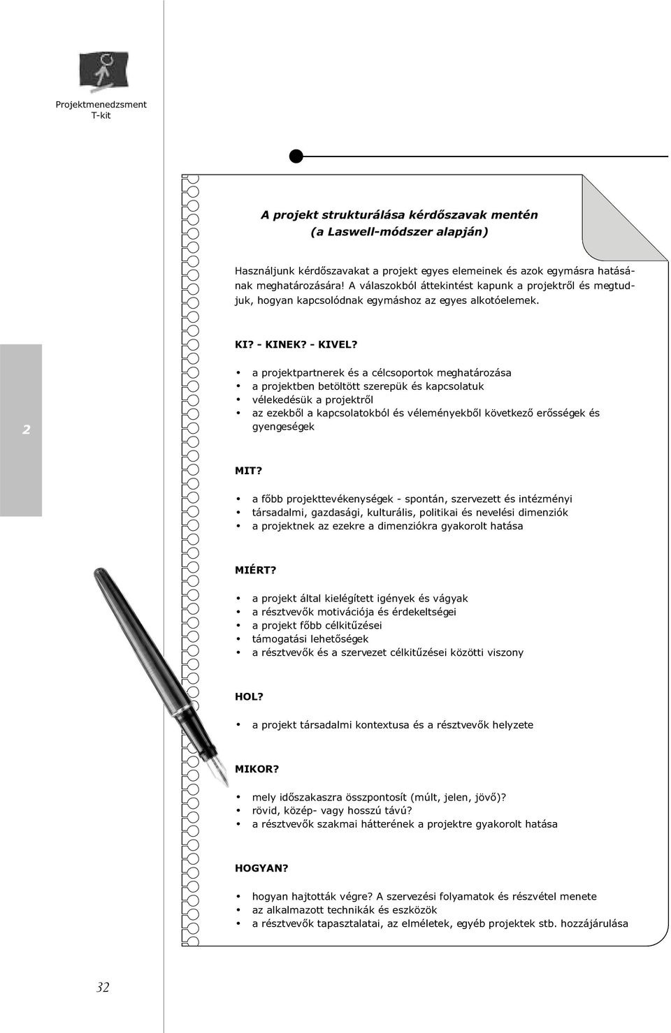 a projektpartnerek és a célcsoportok meghatározása a projektben betöltött szerepük és kapcsolatuk vélekedésük a projektrõl az ezekbõl a kapcsolatokból és véleményekbõl következõ erõsségek és