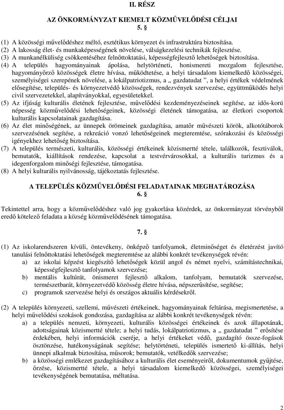 (4) A település hagyományainak ápolása, helytörténeti, honismereti mozgalom fejlesztése, hagyományőrző közösségek életre hívása, működtetése, a helyi társadalom kiemelkedő közösségei, személyiségei