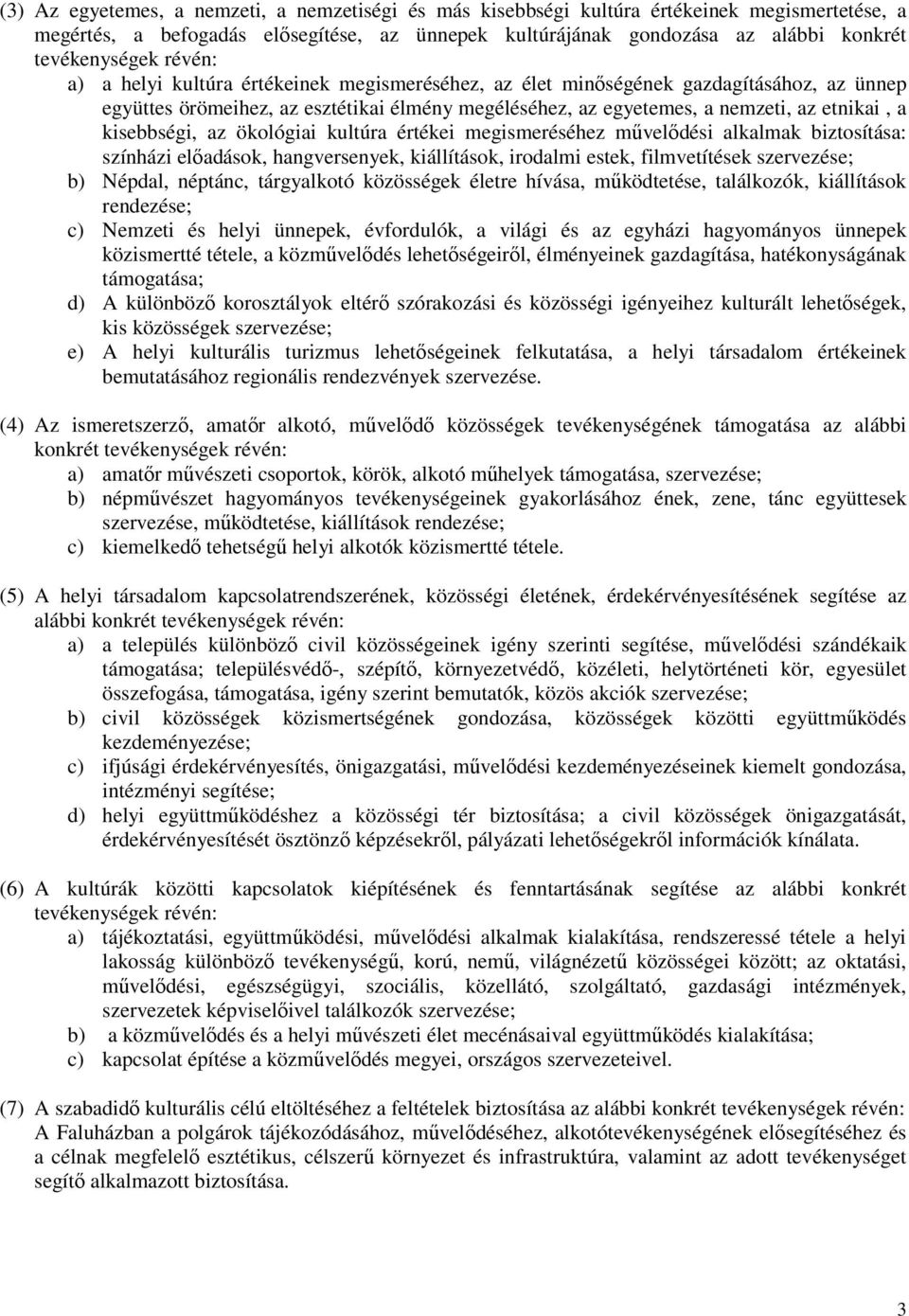 kisebbségi, az ökológiai kultúra értékei megismeréséhez művelődési alkalmak biztosítása: színházi előadások, hangversenyek, kiállítások, irodalmi estek, filmvetítések szervezése; b) Népdal, néptánc,