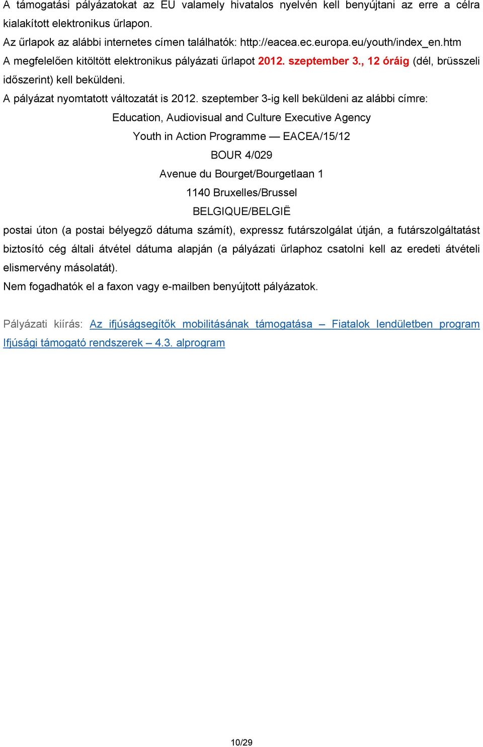 szeptember 3-ig kell beküldeni az alábbi címre: Education, Audiovisual and Culture Executive Agency Youth in Action Programme EACEA/15/12 BOUR 4/029 Avenue du Bourget/Bourgetlaan 1 1140