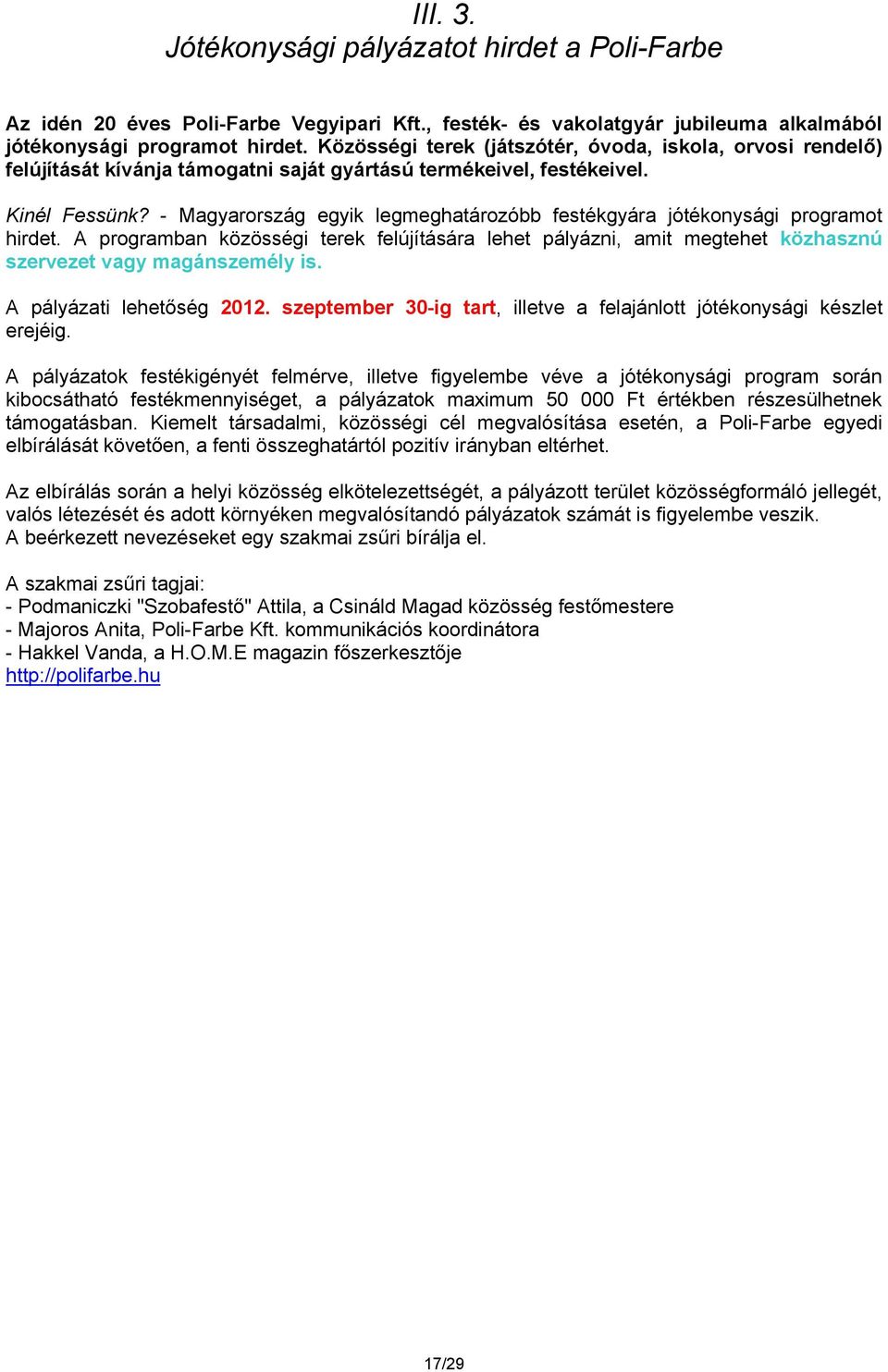 - Magyarország egyik legmeghatározóbb festékgyára jótékonysági programot hirdet. A programban közösségi terek felújítására lehet pályázni, amit megtehet közhasznú szervezet vagy magánszemély is.