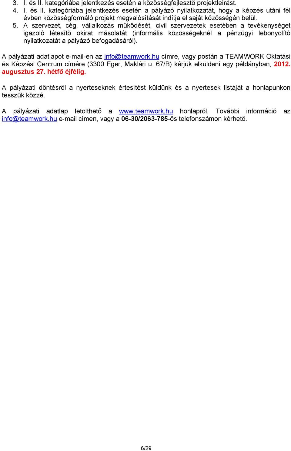 befogadásáról). A pályázati adatlapot e-mail-en az info@teamwork.hu címre, vagy postán a TEAMWORK Oktatási és Képzési Centrum címére (3300 Eger, Maklári u. 67/B) kérjük elküldeni egy példányban, 2012.