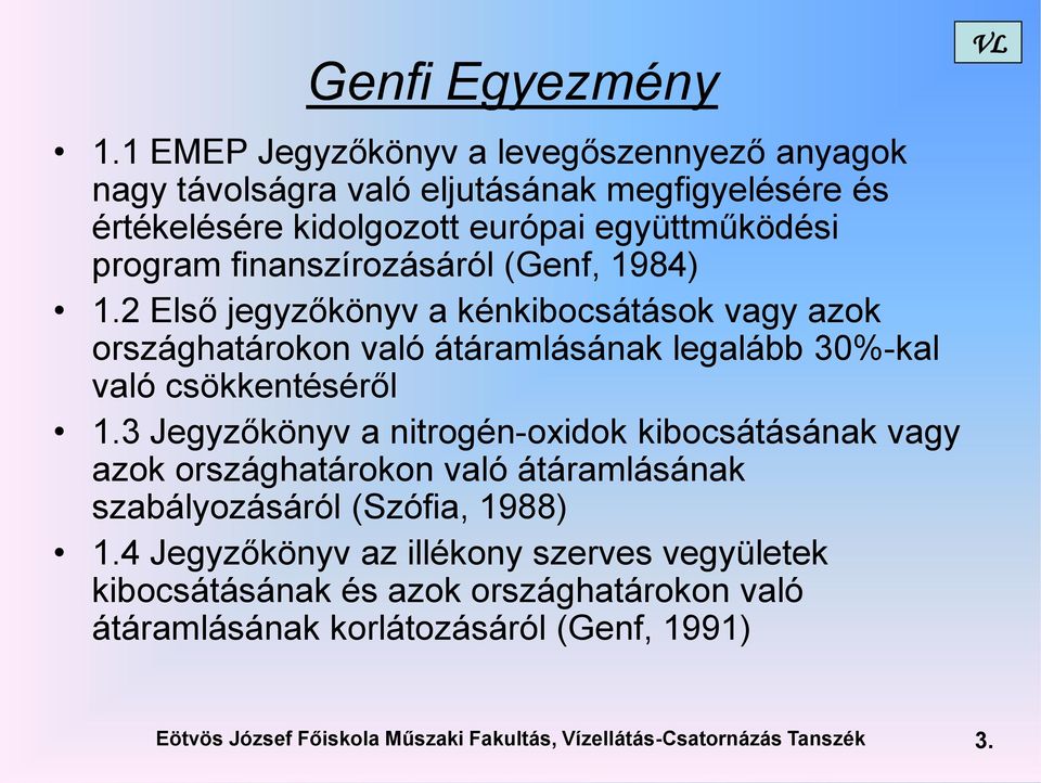 finanszírozásáról (Genf, 1984) 1.2 Első jegyzőkönyv a kénkibocsátások vagy azok országhatárokon való átáramlásának legalább 30%-kal való csökkentéséről 1.