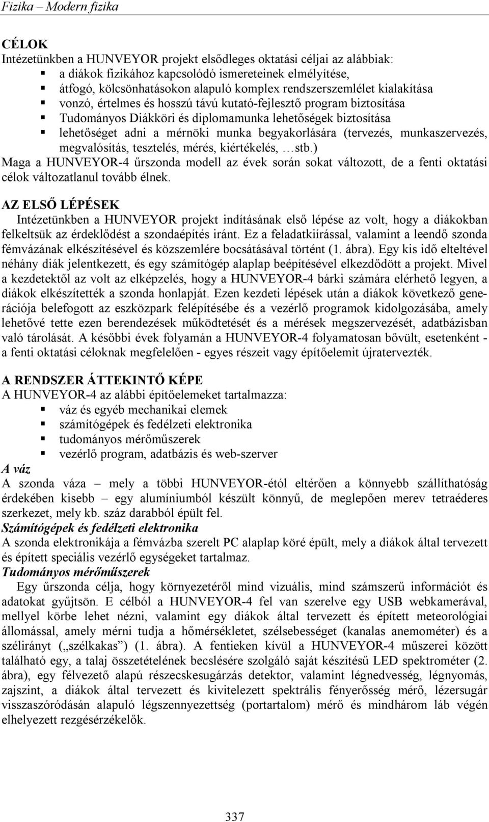 munkaszervezés, megvalósítás, tesztelés, mérés, kiértékelés, stb.) Maga a HUNVEYOR-4 űrszonda modell az évek során sokat változott, de a fenti oktatási célok változatlanul tovább élnek.