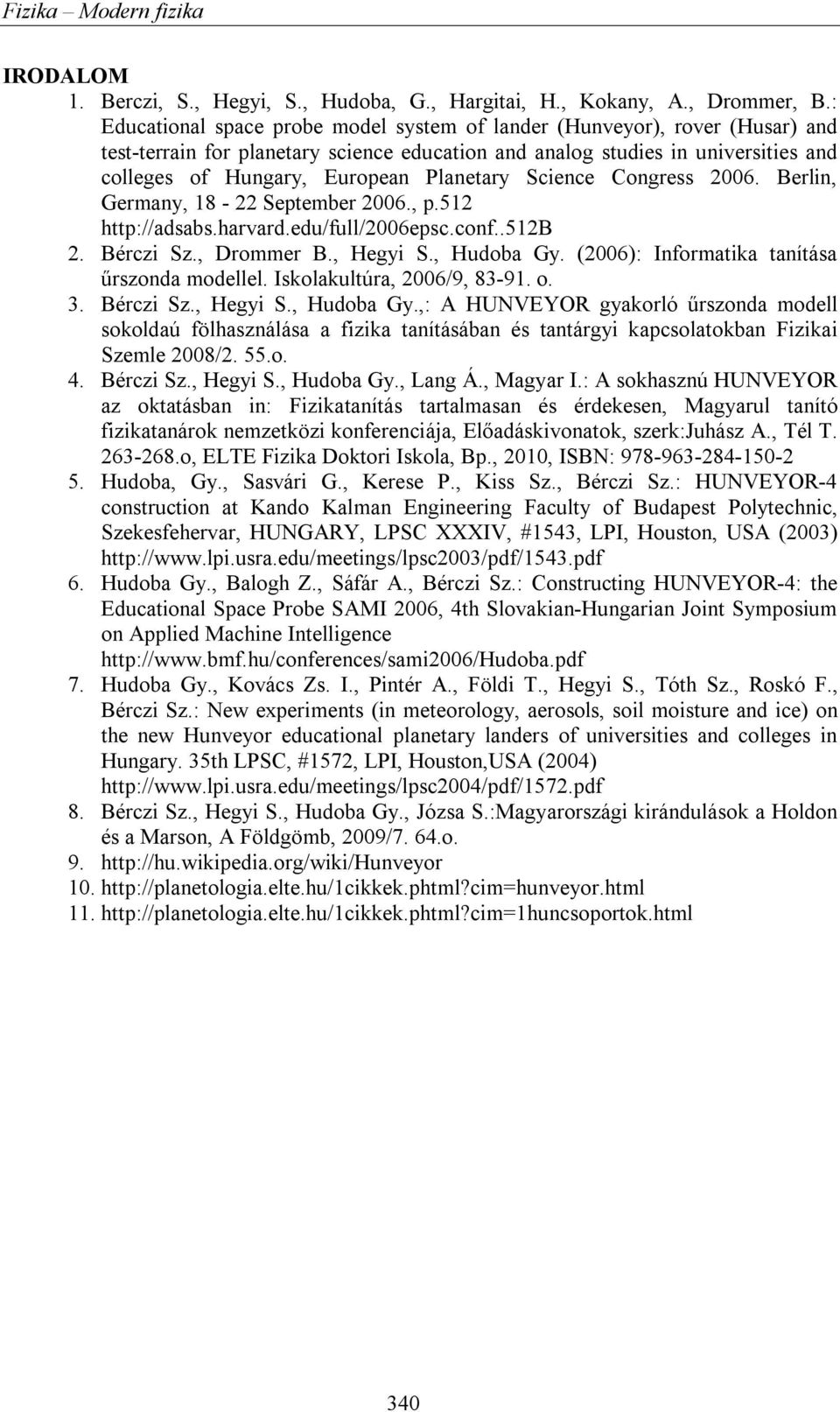 Planetary Science Congress 2006. Berlin, Germany, 18-22 September 2006., p.512 http://adsabs.harvard.edu/full/2006epsc.conf..512b 2. Bérczi Sz., Drommer B., Hegyi S., Hudoba Gy.