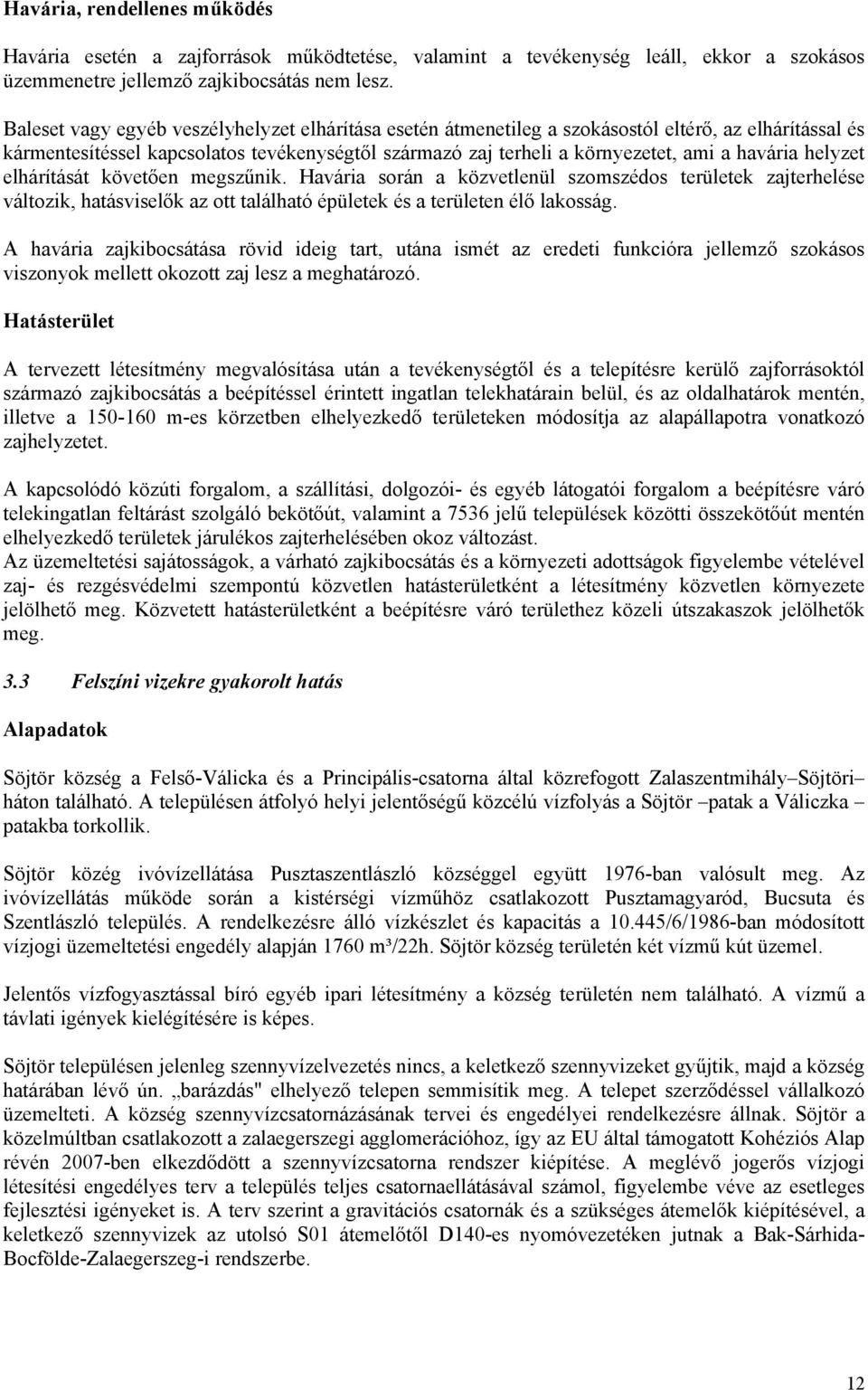 helyzet elhárítását követően megszűnik. Havária során a közvetlenül szomszédos területek zajterhelése változik, hatásviselők az ott található épületek és a területen élő lakosság.