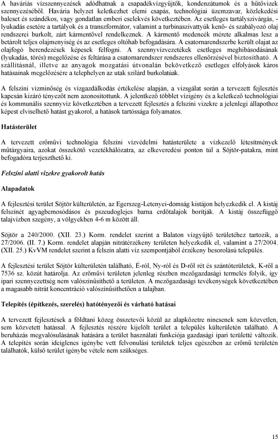 Az esetleges tartályszivárgás, - lyukadás esetére a tartályok és a transzformátor, valamint a turbinaszivattyúk kenő- és szabályozó olaj rendszerei burkolt, zárt kármentővel rendelkeznek.