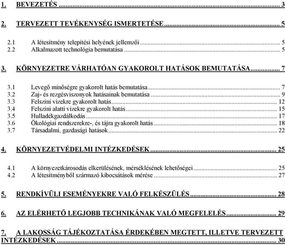 3 Felszíni vizekre gyakorolt hatás... 12 3.4 Felszíni alatti vizekre gyakorolt hatás... 15 3.5 Hulladékgazdálkodás... 17 3.6 Ökológiai rendszerekre-, és tájra gyakorolt hatás... 18 3.