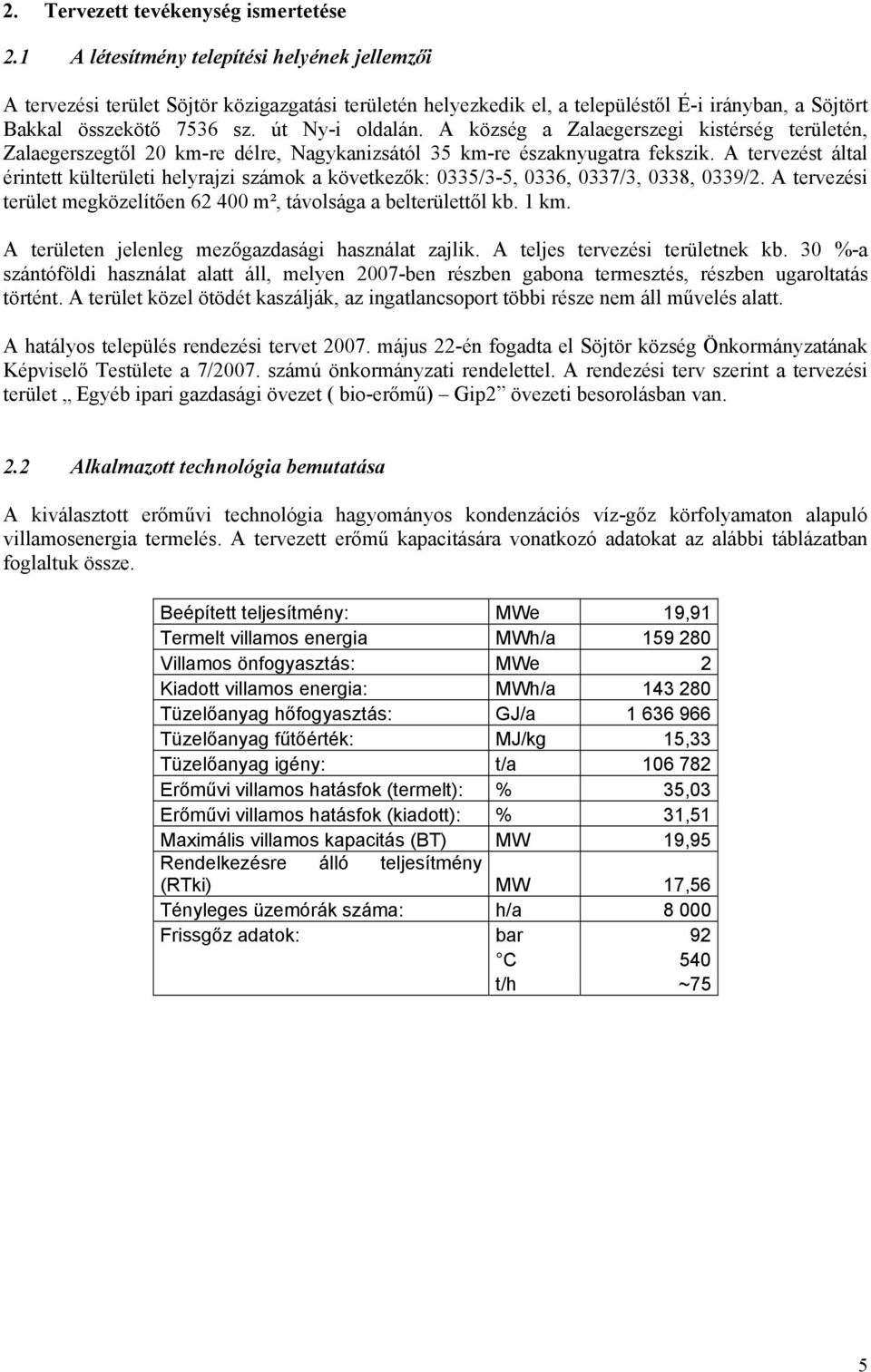 A község a Zalaegerszegi kistérség területén, Zalaegerszegtől 20 km-re délre, Nagykanizsától 35 km-re északnyugatra fekszik.