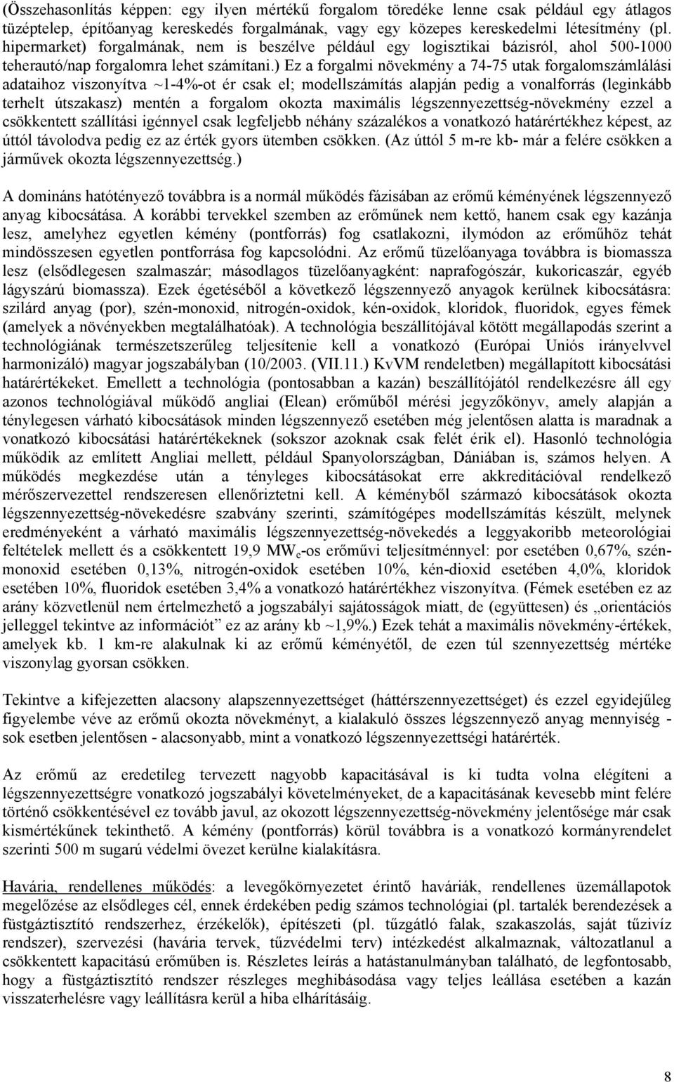 ) Ez a forgalmi növekmény a 74-75 utak forgalomszámlálási adataihoz viszonyítva ~1-4%-ot ér csak el; modellszámítás alapján pedig a vonalforrás (leginkább terhelt útszakasz) mentén a forgalom okozta