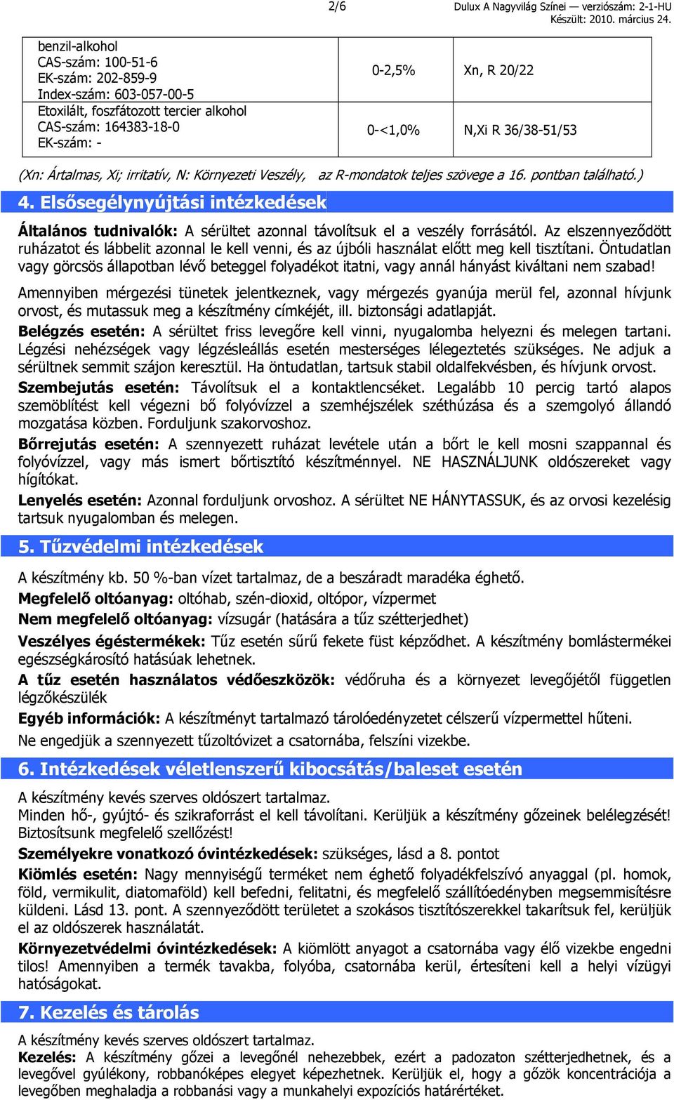 Elsősegélynyújtási intézkedések Általános tudnivalók: A sérültet azonnal távolítsuk el a veszély forrásától.