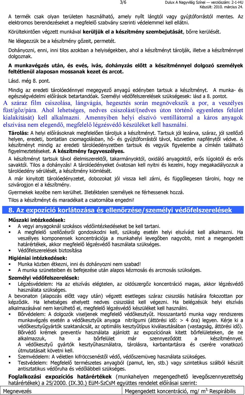 Ne lélegezzük be a készítmény gőzeit, permetét. Dohányozni, enni, inni tilos azokban a helyiségekben, ahol a készítményt tárolják, illetve a készítménnyel dolgoznak.