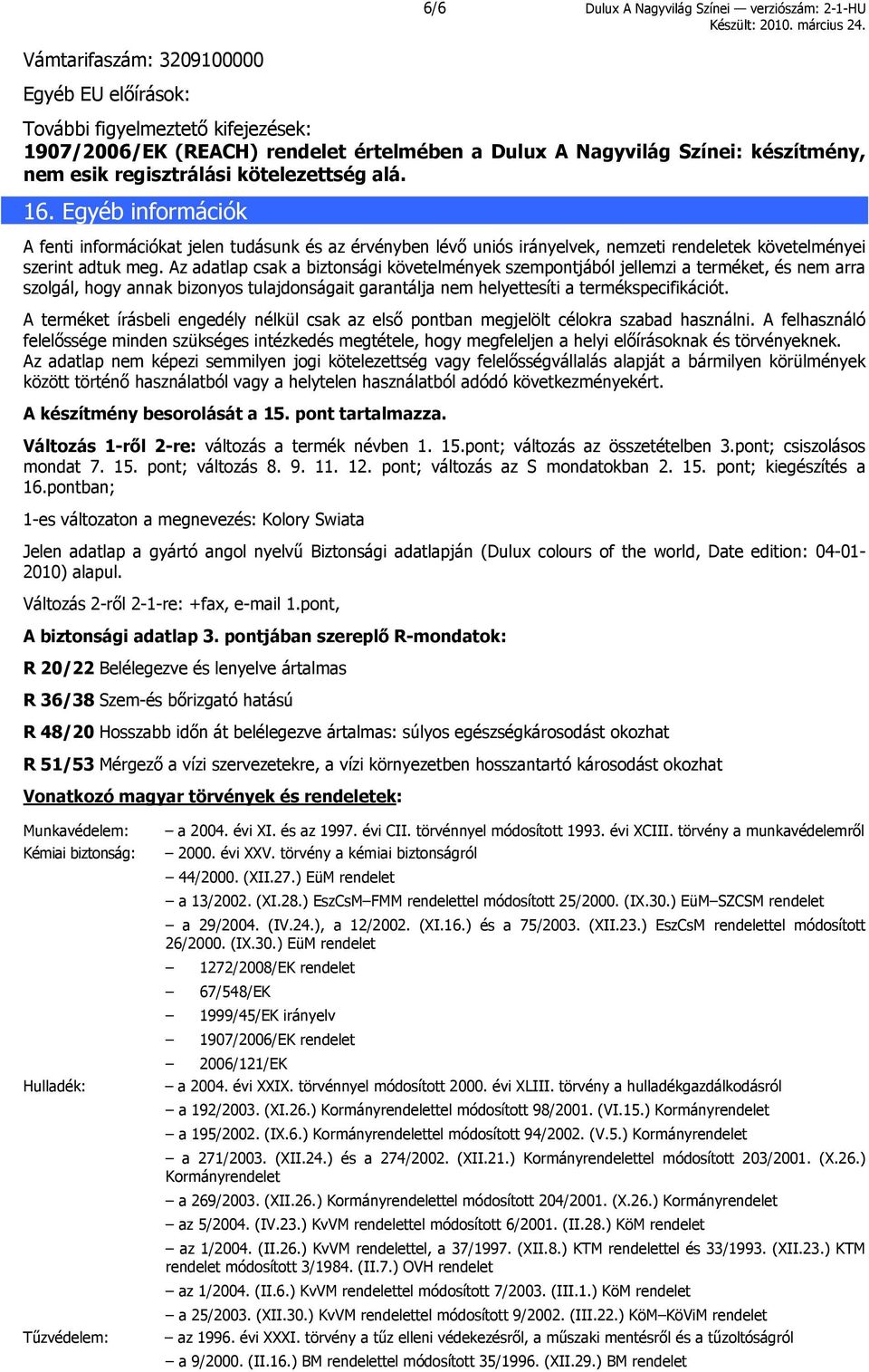 Egyéb információk A fenti információkat jelen tudásunk és az érvényben lévő uniós irányelvek, nemzeti rendeletek követelményei szerint adtuk meg.