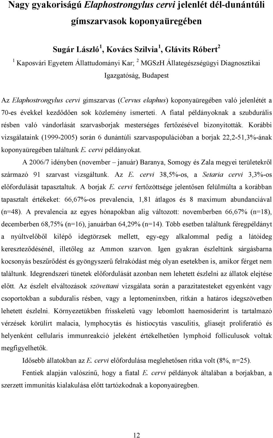 A fiatal példányoknak a szubdurális résben való vándorlását szarvasborjak mesterséges fertőzésével bizonyították.