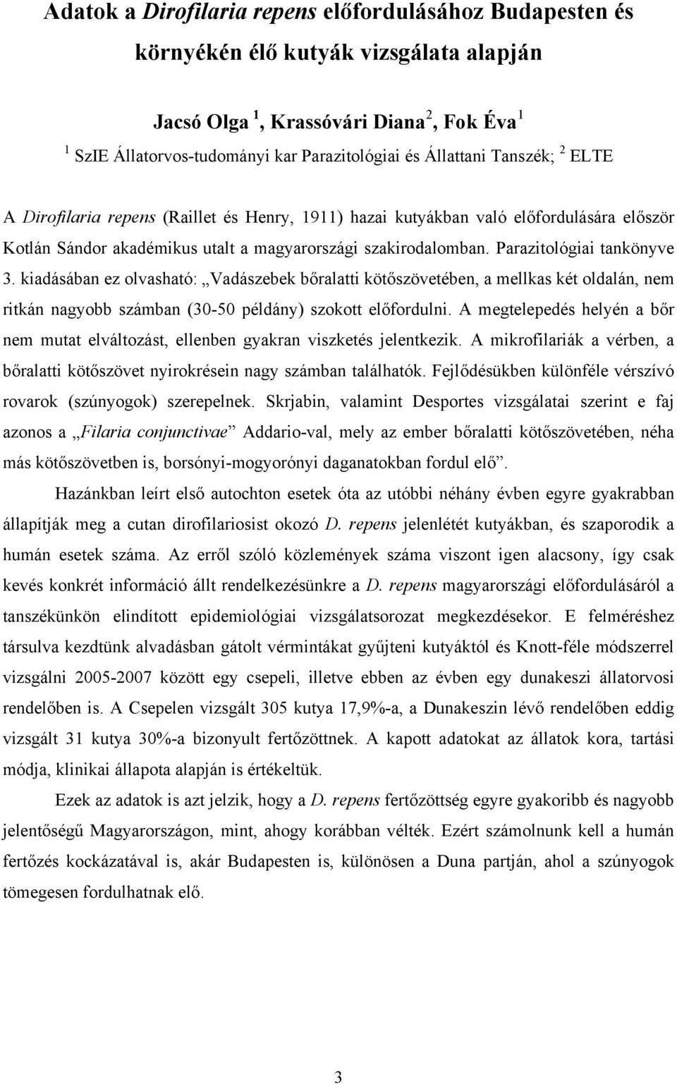 Parazitológiai tankönyve 3. kiadásában ez olvasható: Vadászebek bőralatti kötőszövetében, a mellkas két oldalán, nem ritkán nagyobb számban (30-50 példány) szokott előfordulni.