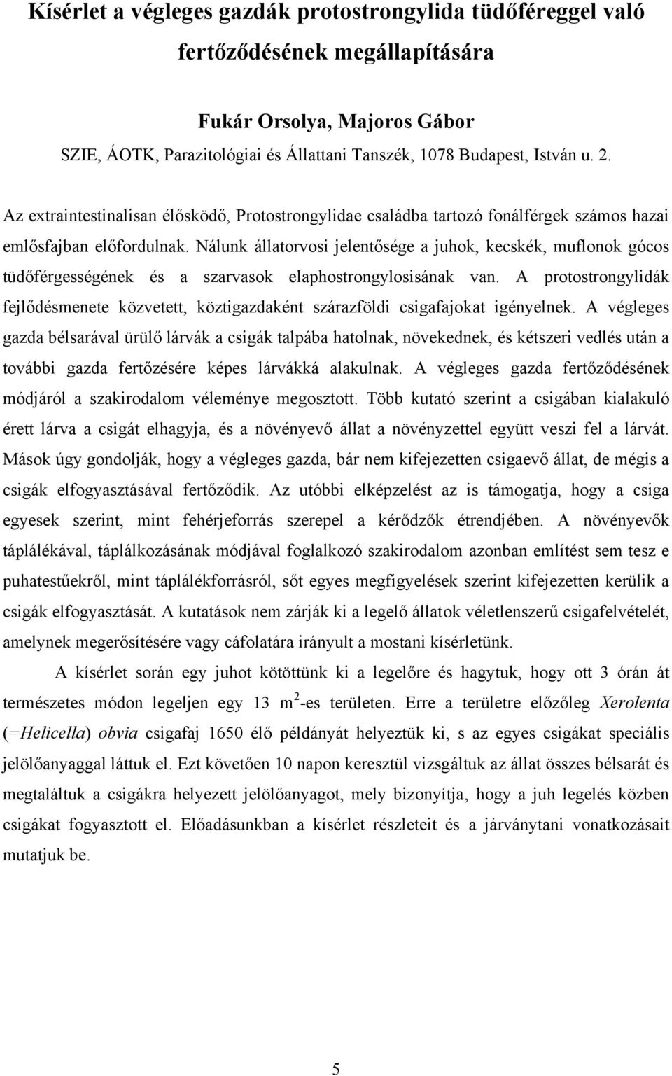 Nálunk állatorvosi jelentősége a juhok, kecskék, muflonok gócos tüdőférgességének és a szarvasok elaphostrongylosisának van.