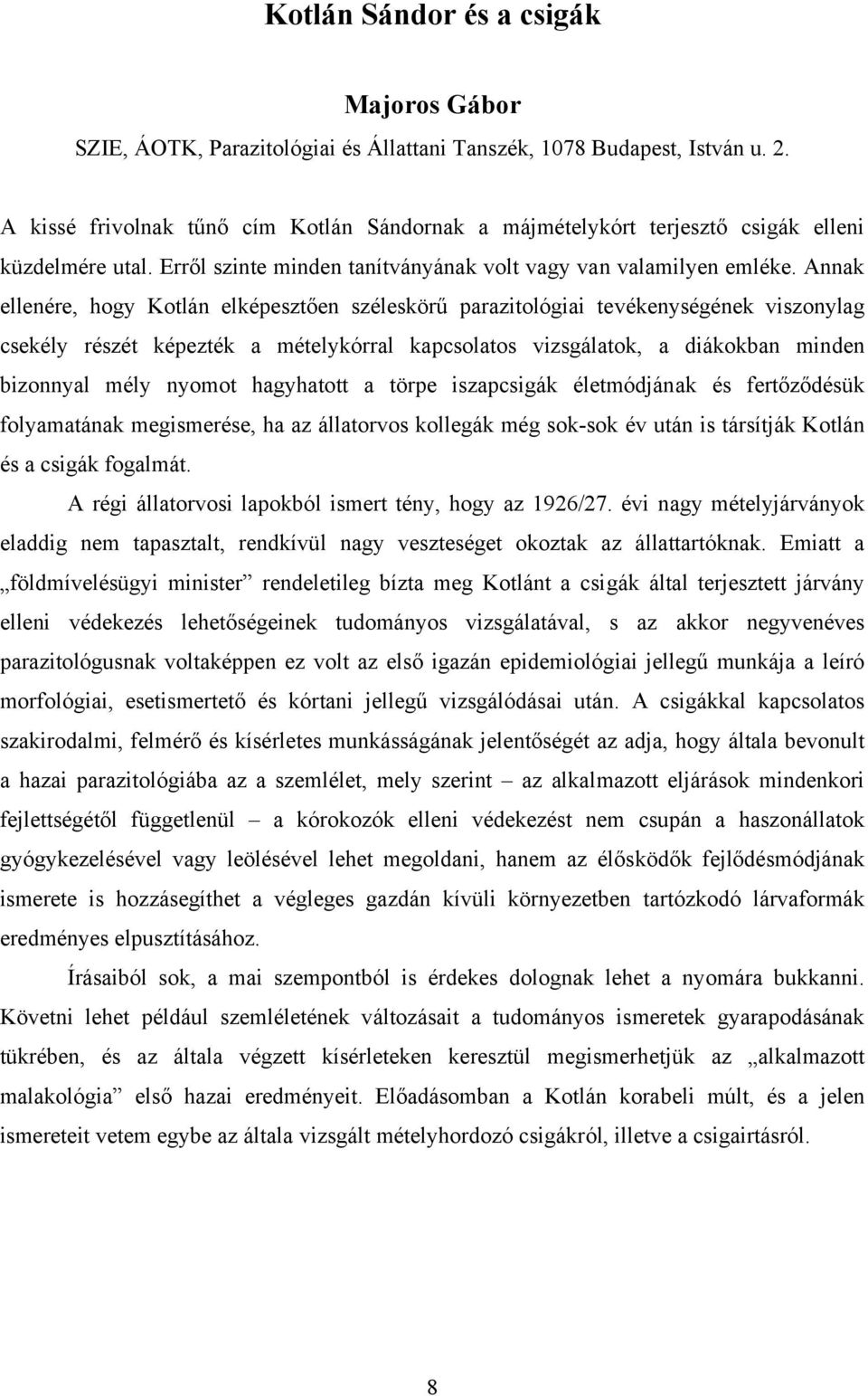 Annak ellenére, hogy Kotlán elképesztően széleskörű parazitológiai tevékenységének viszonylag csekély részét képezték a mételykórral kapcsolatos vizsgálatok, a diákokban minden bizonnyal mély nyomot