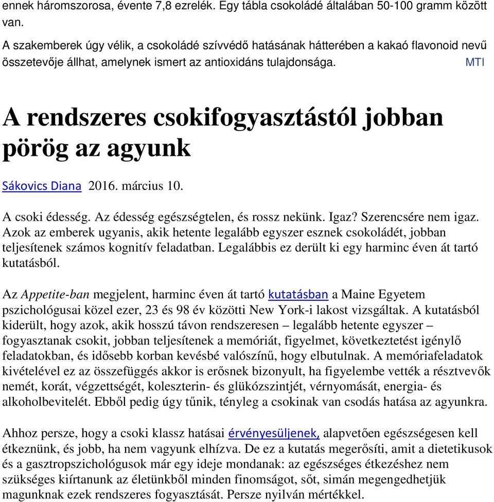 MTI A rendszeres csokifogyasztástól jobban pörög az agyunk Sákovics Diana 2016. március 10. A csoki édesség. Az édesség egészségtelen, és rossz nekünk. Igaz? Szerencsére nem igaz.