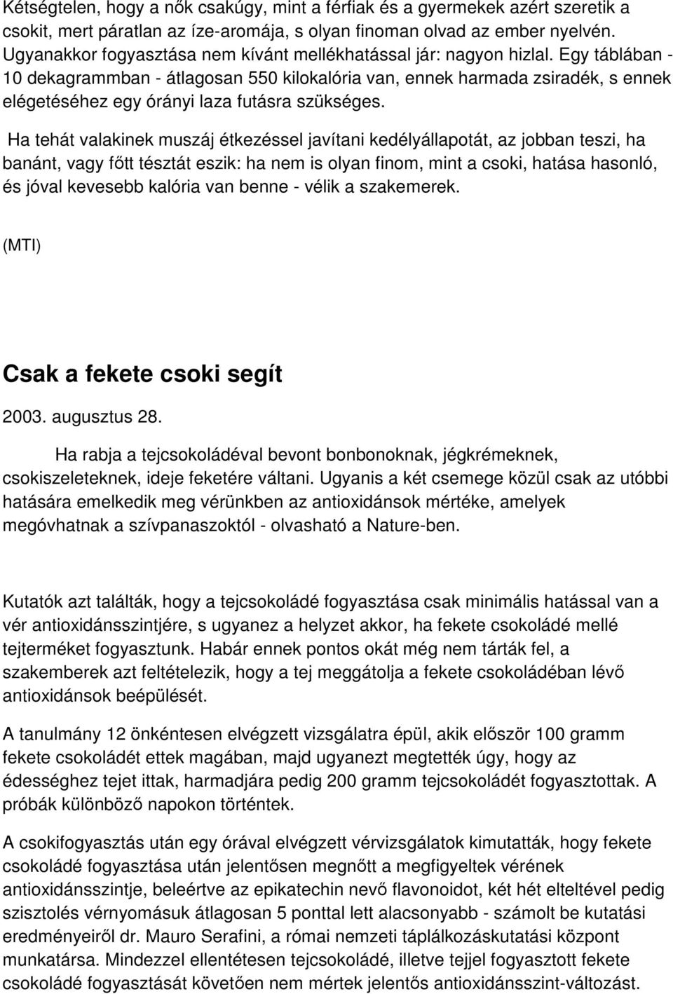 Egy táblában - 10 dekagrammban - átlagosan 550 kilokalória van, ennek harmada zsiradék, s ennek elégetéséhez egy órányi laza futásra szükséges.