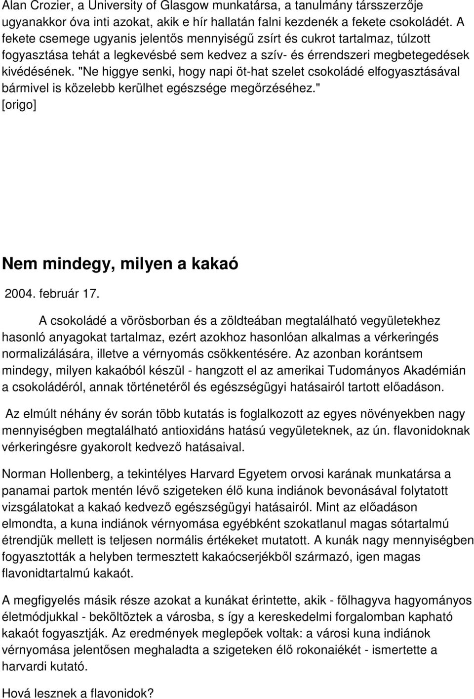 "Ne higgye senki, hogy napi öt-hat szelet csokoládé elfogyasztásával bármivel is közelebb kerülhet egészsége megőrzéséhez." [origo] Nem mindegy, milyen a kakaó 2004. február 17.