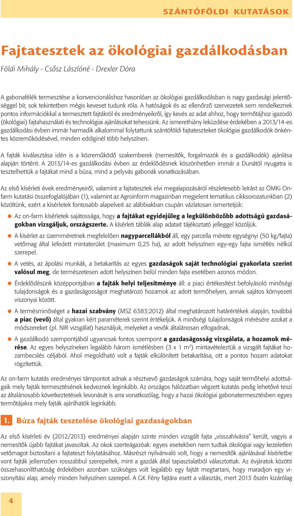 A hatóságok és az ellenőrző szervezetek sem rendelkeznek pontos információkkal a termesztett fajtákról és eredményeikről, így kevés az adat ahhoz, hogy termőtájhoz igazodó (ökológiai) fajtahasználati