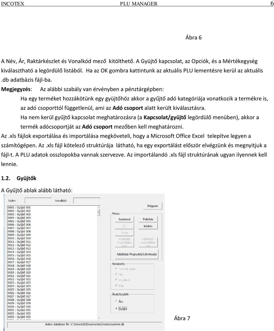 Megjegyzés: Az alábbi szabály van érvényben a pénztárgépben: Ha egy terméket hozzákötünk egy gyüjtőhöz akkor a gyűjtő adó kategóriája vonatkozik a termékre is, az adó csoporttól függetlenül, ami az