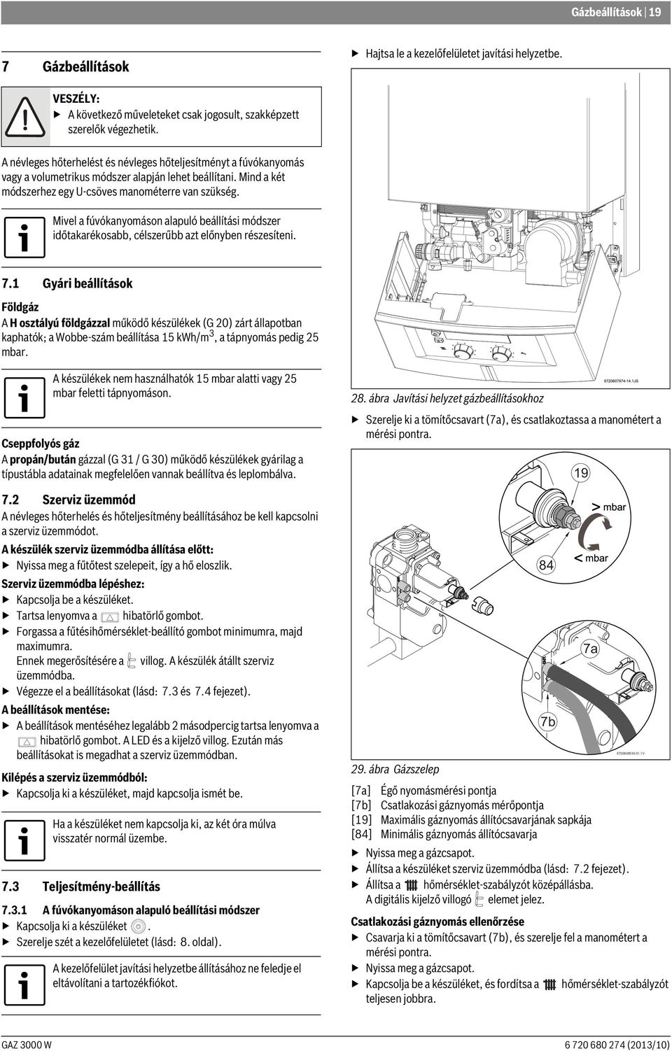 Mivel a fúvókanyomáson alapuló beállítási módszer időtakarékosabb, célszerűbb azt előnyben részesíteni. 7.