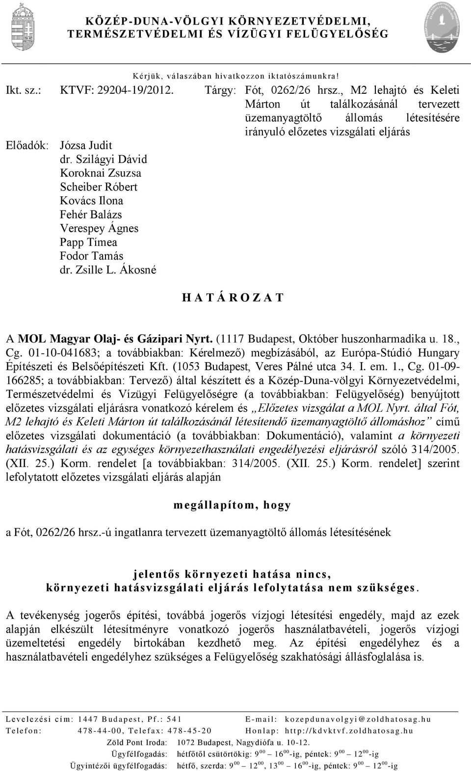 Szilágyi Dávid Koroknai Zsuzsa Scheiber Róbert Kovács Ilona Fehér Balázs Verespey Ágnes Papp Tímea Fodor Tamás dr. Zsille L. Ákosné H A T Á R O Z A T A MOL Magyar Olaj- és Gázipari Nyrt.